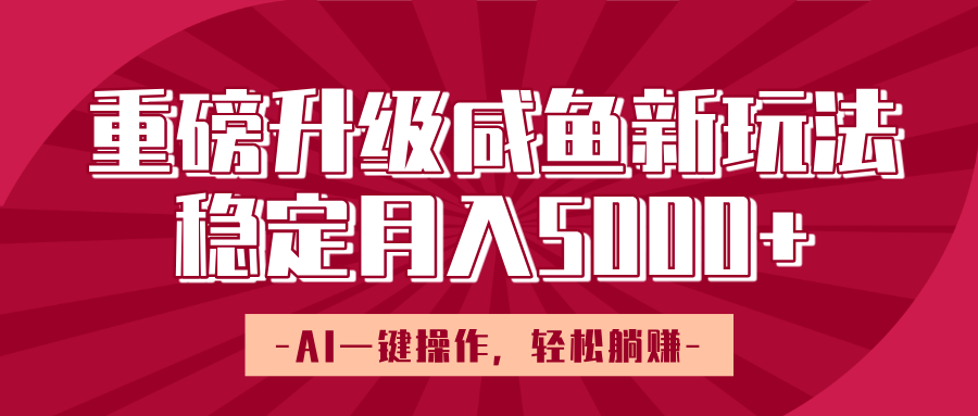 重磅升级咸鱼新玩法，AI一键操作，轻松躺赚，稳定月入5000+_云峰项目库