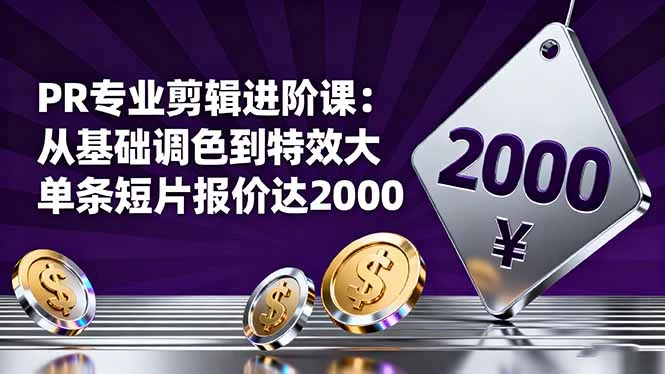 PR专业剪辑进阶课：从基础调色到特效大片的进阶技能，单条短片报价达2000_云峰项目库