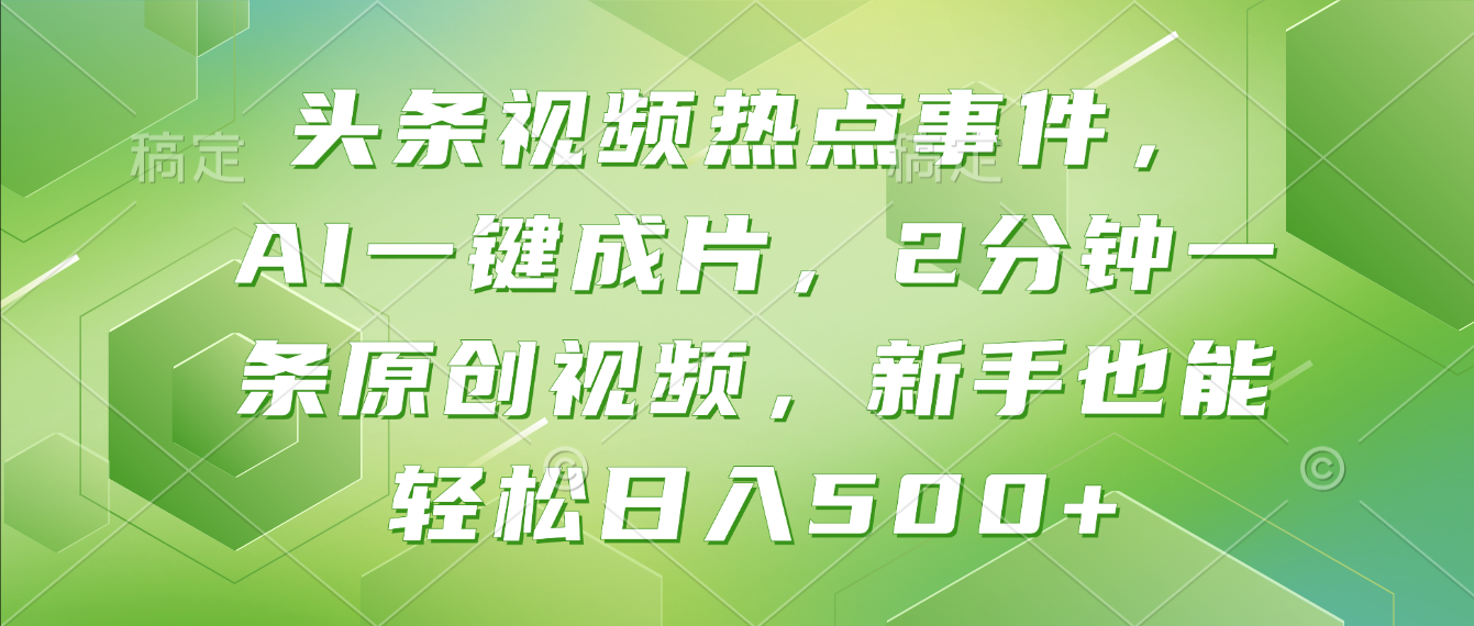 头条视频热点事件， AI一键成片，2分钟一条原创视频，新手也能轻松日入500+！_云峰项目库