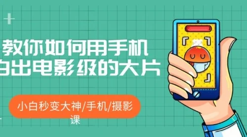 教你如何用手机拍出电影级的大片，小白秒变大神/手机/摄影课!_云峰项目库