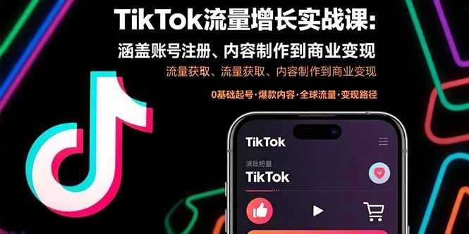 TikTok流量增长实战课：涵盖账号注册、流量获取、内容制作到商业变现_云峰项目库