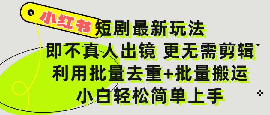 小红书短剧最新玩法，轻松日入3000+，既不真人出镜，更不用剪辑，全程搬运，傻瓜式操作，私域零成本批量操作_云峰项目库