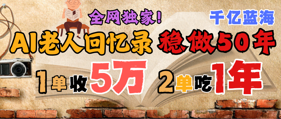 AI帮老人写回忆录，可以稳做50年的蓝海千亿赛道，一月收5万，2单吃一年，爆发能做百万，永远的朝阳赛道_云峰项目库