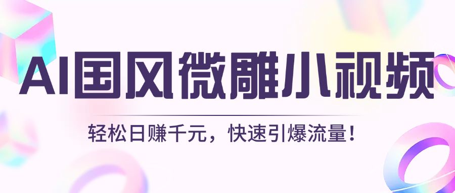 AI国风微雕小视频：轻松日赚千元，快速引爆流量！_云峰项目库