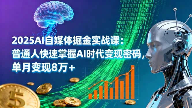 2025AI自媒体掘金实战课：普通人快速掌握AI时代变现密码，单月变现8万+_云峰项目库