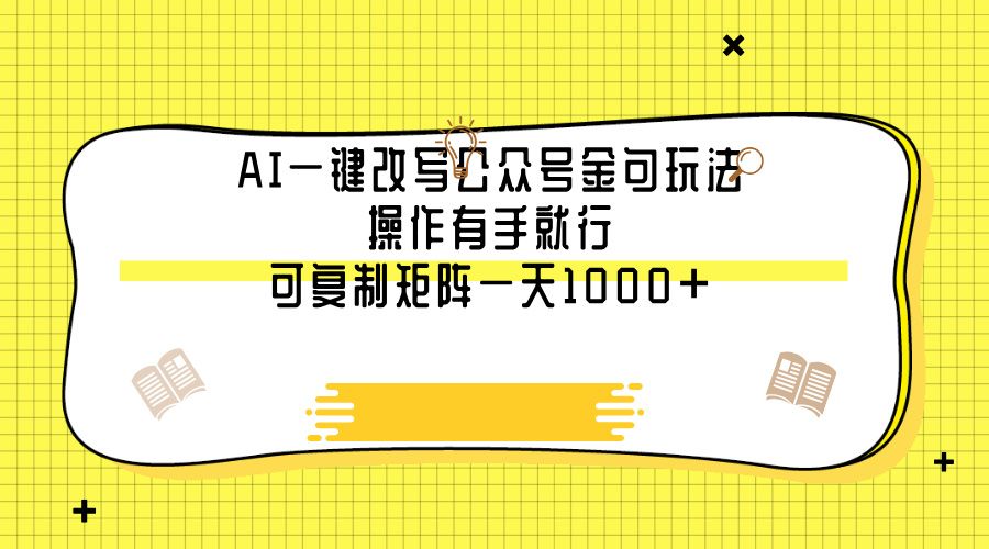 AI一键改写公众号金句玩法，操作有手就行，可复制矩阵一天1000+_云峰项目库