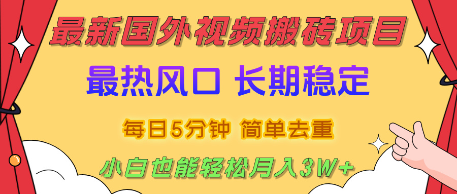 国外视频搬砖项目，2025最新热门风口，简单去重剪辑，小白也能轻松月入3W+_云峰项目库