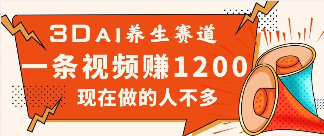 3DAI养生赛道，一条视频赚了1200，新蓝海，目前做的人不多_云峰项目库