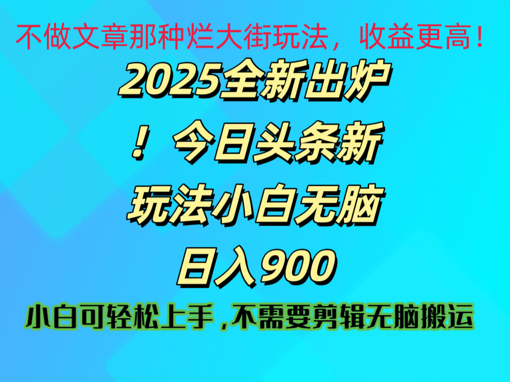 2025 全新出炉！今日头条视频赛道的掘金玩法，副业兼职日赚 900 +_云峰项目库