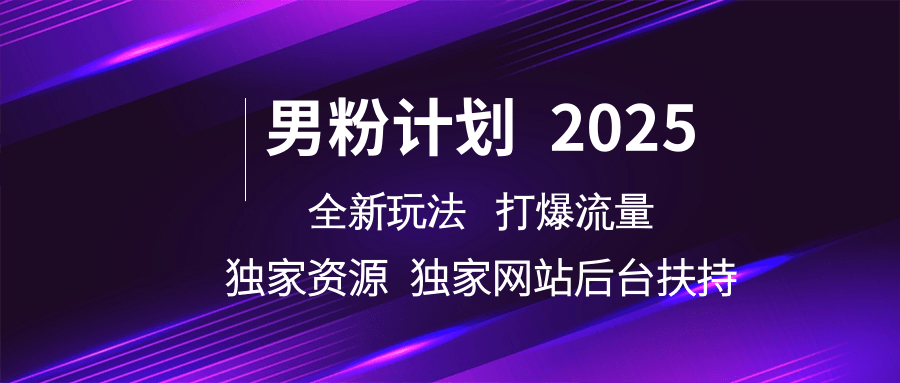 男粉计划2025全新玩法打爆流量 独家资源 独家网站 后台扶持_云峰项目库
