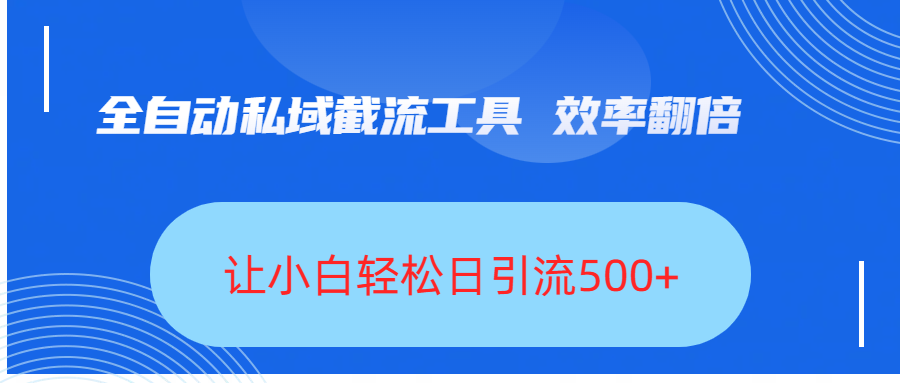 全自动私域截流工具，效率翻倍，让小白轻松日引流500+_云峰项目库