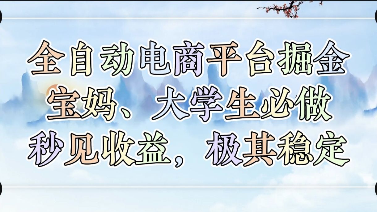 全自动电商平台掘金，宝妈，大学生必做，秒见收益，极其稳定_云峰项目库