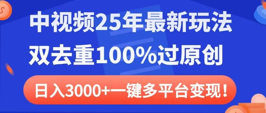 中视频25年最新玩法，双去重100%过原创，日入3000+一键多平台变现_云峰项目库