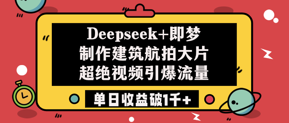 Deepseek+即梦制作建筑航拍大片，超绝视频引爆流量，单日收益破1千+_云峰项目库