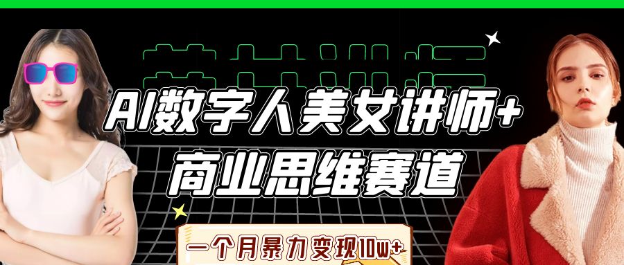 AI数字人美女讲师+商业思维赛道，一个月暴力变现10w+_云峰项目库