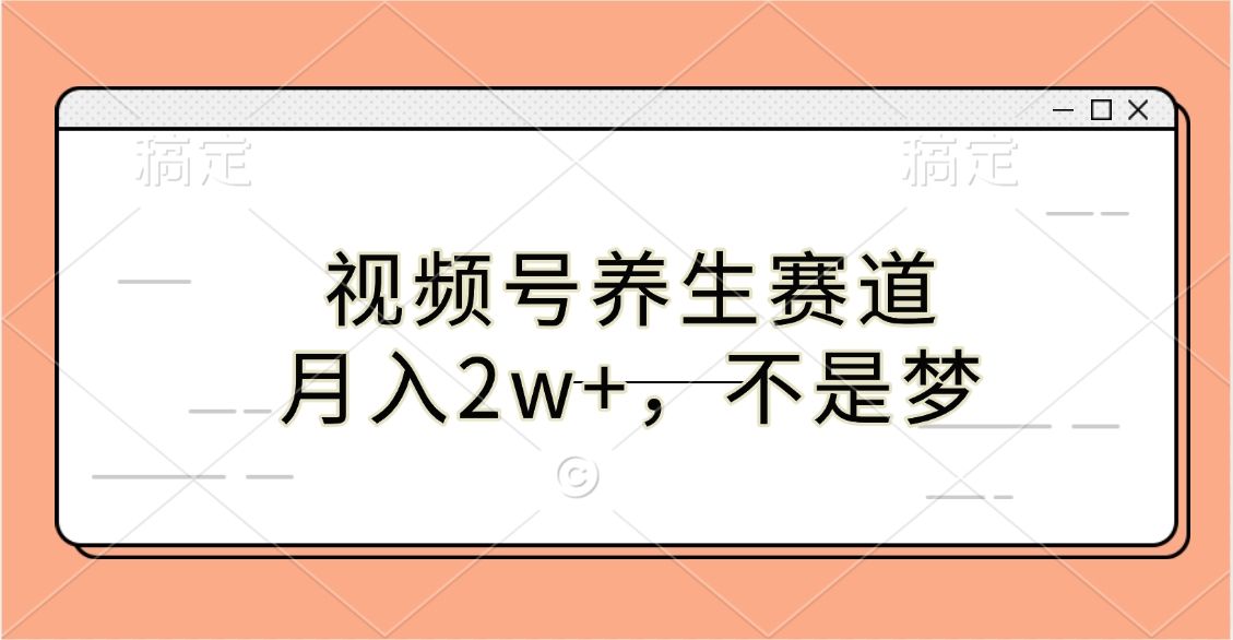 视频号养生赛道，月入2w+，不是梦_云峰项目库