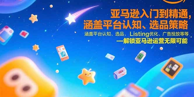 亚马逊入门到精通，涵盖平台认知、选品策略、Listing优化、广告投放/等等_云峰项目库