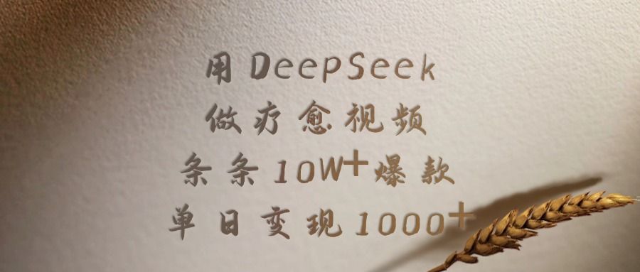 用DeepSeek做疗愈视频，条条10W+爆款，单日变现1000+_云峰项目库