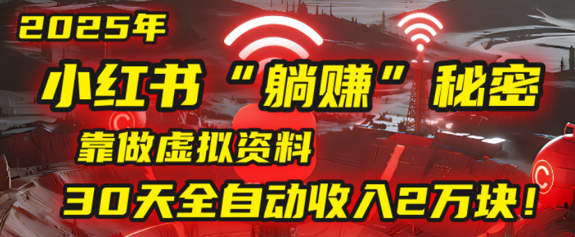 2025小红书虚拟项目，靠做虚拟资料30天全自动收入2万块_云峰项目库