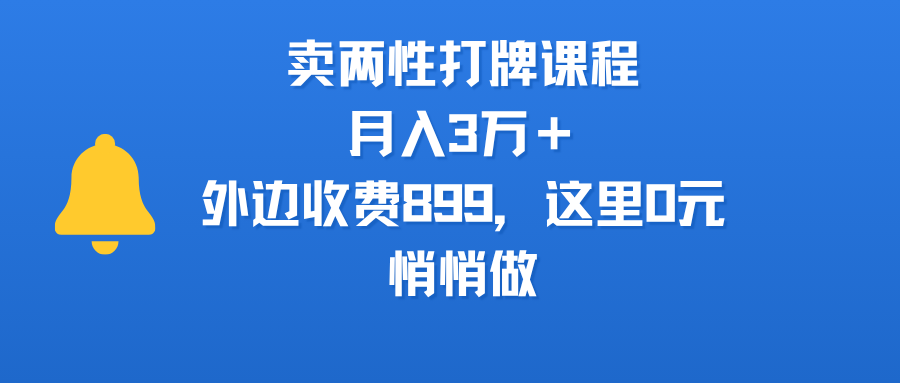 卖两性打牌课程，月入3万＋外边收费899的课程，这里0元，悄悄做_云峰项目库