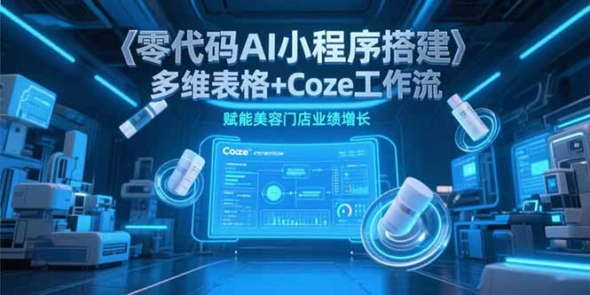 零代码AI小程序搭建，多维表格+Coze工作流，赋能美容门店业绩增长_云峰项目库