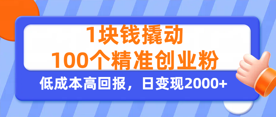1块钱撬动100个精准创业粉，单人单日引流500+创业粉，日变现2000+_云峰项目库