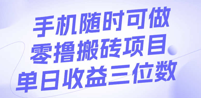 手机随时可做，零撸搬砖项目，单日收益三位数_云峰项目库