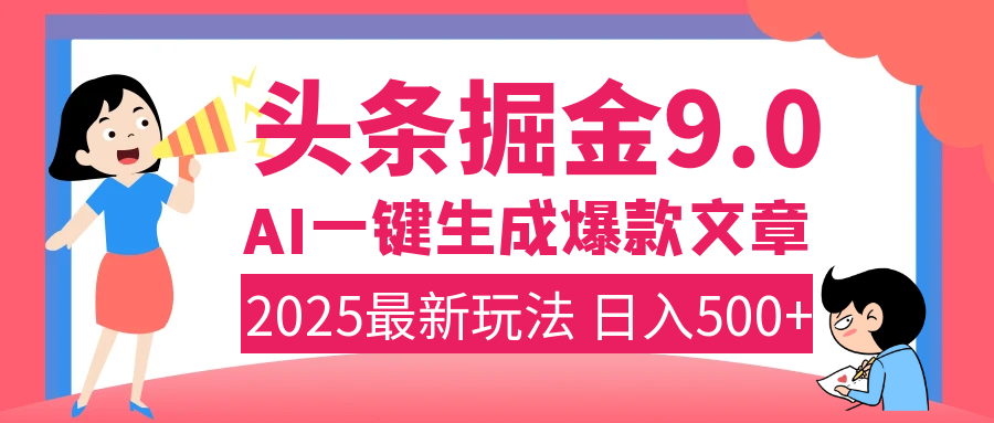 2025年搞钱新出路！头条掘金9.0震撼上线，AI一键生成爆款，复制粘贴轻松上手，日入500+不是梦！_云峰项目库