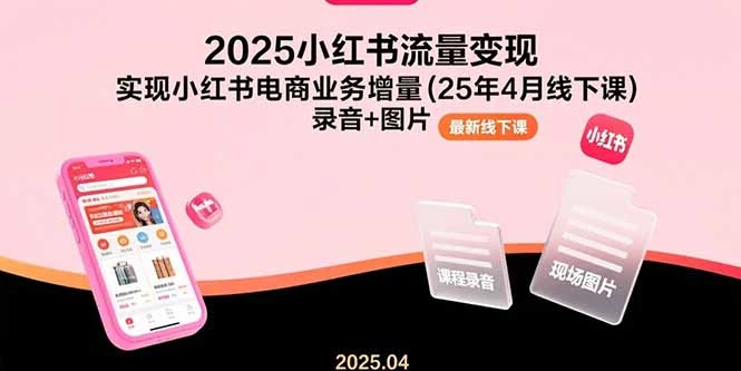 2025小红书流量变现，实现小红书电商业务增量(25年4月线下课)录音+图片_云峰项目库