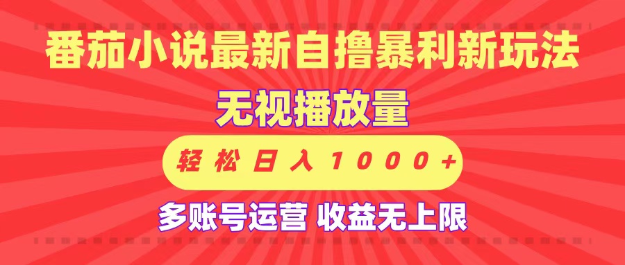 最新番茄小说自撸暴利新玩法！无视播放量，可放大，轻松日入1000+，收益无上限！_云峰项目库