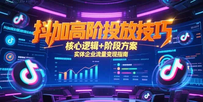 抖加高阶投放技巧，核心逻辑+阶段方案，实体企业流量变现指南_云峰项目库