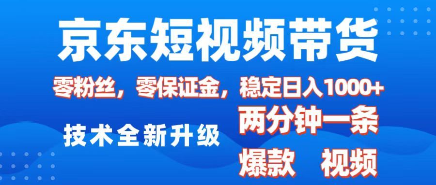 京东短视频带货，2025火爆项目，0粉丝，0保证金，操作简单，2分钟一条原创视频，日入1000+_云峰项目库