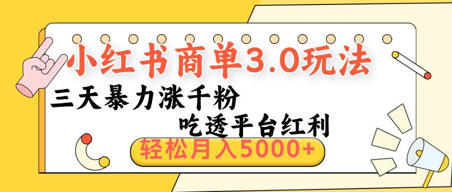 小红书商单3.0最新玩法，三天暴力涨千粉，吃透平台红利，轻松月入5000+_云峰项目库