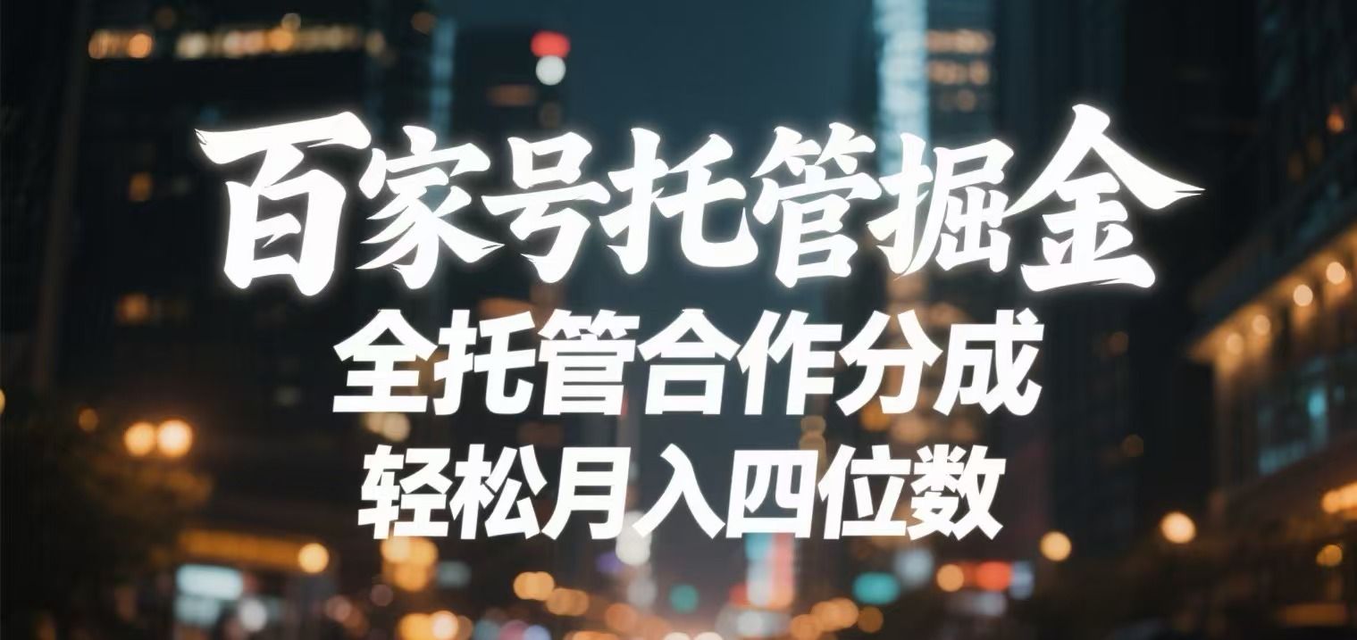 百家号托管掘金 全托管模式 轻松月入四位数_云峰项目库
