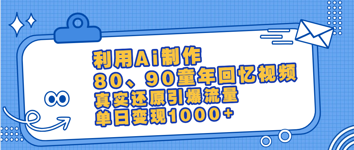 最新情怀爆款玩法！用AI免费生成童年回忆视频，小白也可日入1000+_云峰项目库
