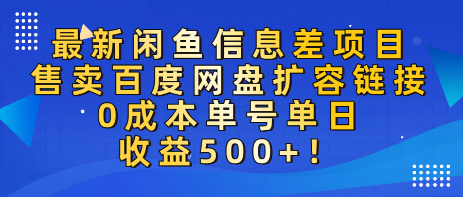 最新闲鱼信息差项目！售卖百度网盘扩容，0成本，单号单日收益500+！_云峰项目库