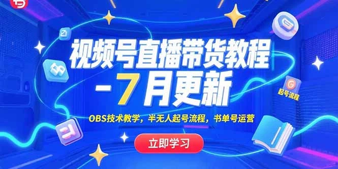 视频号直播带货教程-7月更新，OBS技术教学，半无人起号流程，书单号运营_云峰项目库