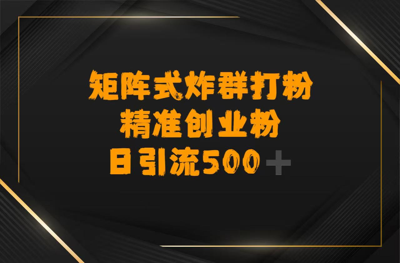 矩阵炸群打粉，日引流500➕精准创业粉_云峰项目库