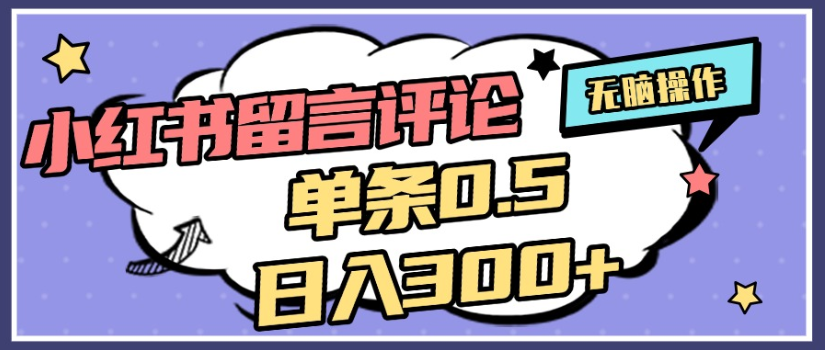 2025年最新小红书评论单条0.5元，日入300＋，无上限，详细操作流程_云峰项目库