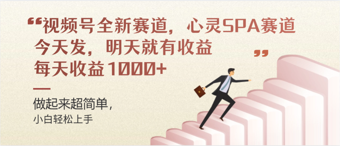 视频号全新赛道，心灵SPA赛道，做起来超简单，每天收益1000+今天发，明天就有收益_云峰项目库