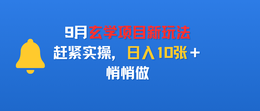 9月玄学项目新玩法，赶紧实操，日入10张＋，悄悄做_云峰项目库
