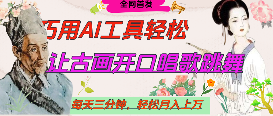 世界名人名言，让古画开口说话唱歌跳舞，流量爆炸，用AI工具每天10分钟，轻松月入过万_云峰项目库