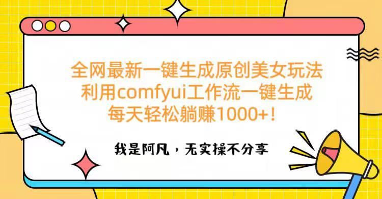 全网最新一键生成原创美女玩法 利用comfyui工作流一键生成每天轻松躺赚1000+！_云峰项目库