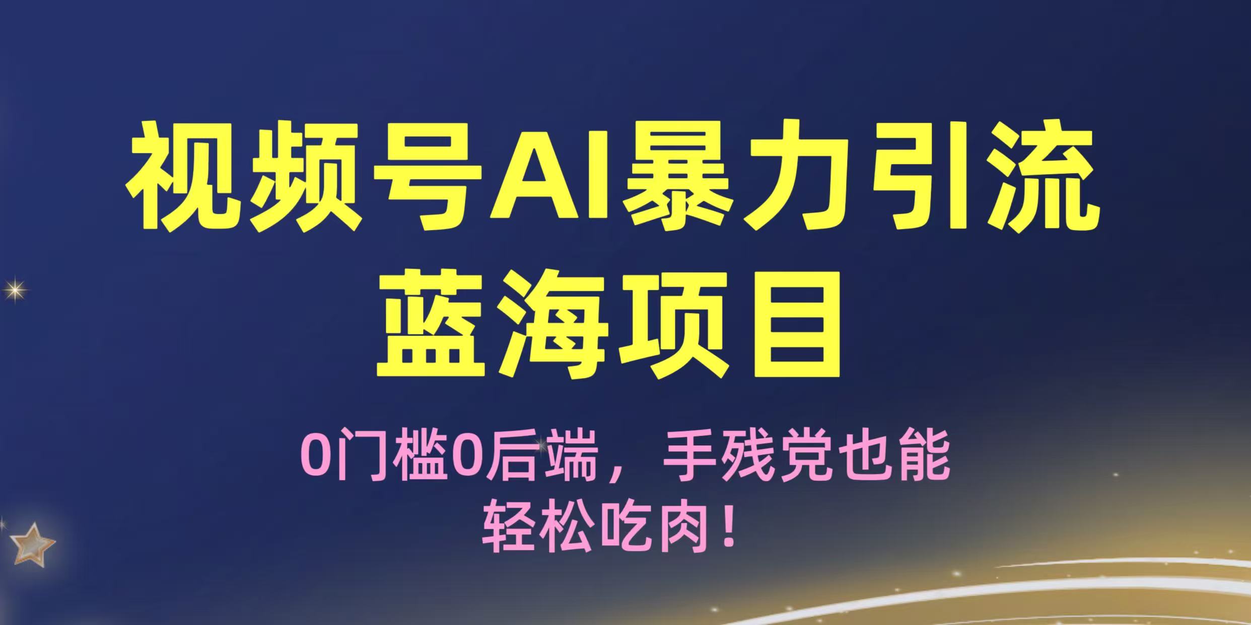 疯传！视频号AI暴力引流蓝海项目，0门槛0后端，手残党也能轻松吃肉！_云峰项目库