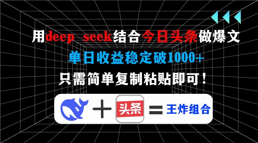 用deepseek结合今日头条做爆文，单日收益稳定破1000+，只需简单复制粘贴即可！_云峰项目库