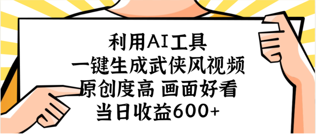 利用AI工具，一键生成武侠风视频，原创度高画面又好看，当日收益600+_云峰项目库