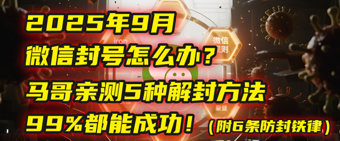 2025年9月微信封号怎么办？马哥亲测5种解封方法，99%都能成功！（附6条防封铁律）_云峰项目库