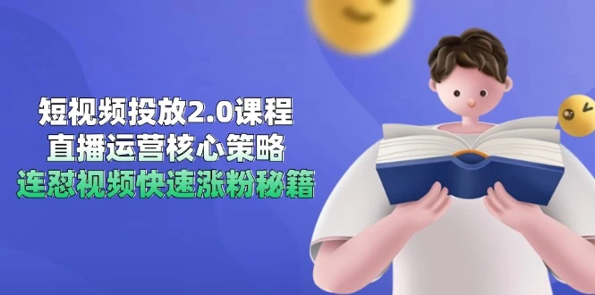 短视频投放2.0课程，直播运营核心策略，连怼视频快速涨粉秘籍_云峰项目库