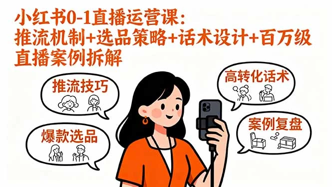 小红书0-1直播运营课：推流机制+选品策略+话术设计+百万级直播案例拆解_云峰项目库