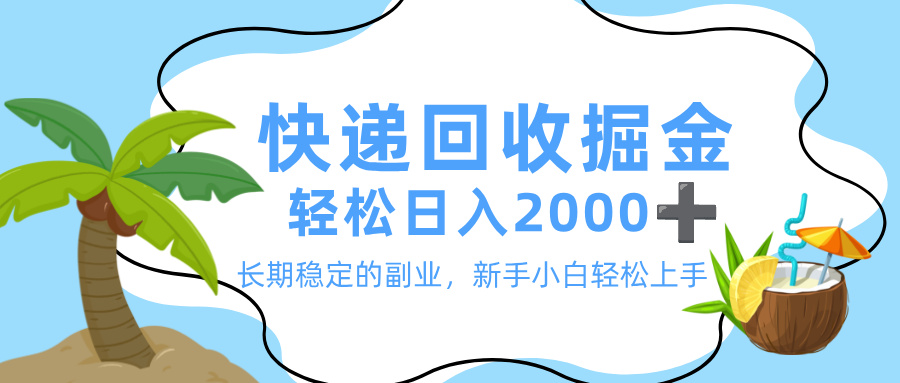 最新快递回收掘金，长期稳定的副业，新手小白当天上手，轻松日入 2000+_云峰项目库